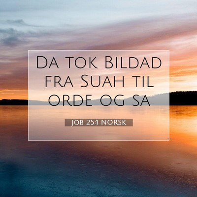 Picture 07 - Job 25:1 NORSK - Da tok Bildad fra Suah til orde og - Bible Verse Picture