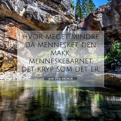 Picture 07 - Job 25:6 NORSK - hvor meget mindre da mennesket, den makk, - Bible Verse Picture