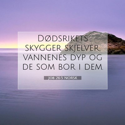 Picture 07 - Job 26:5 NORSK - Dødsrikets skygger skjelver, vannenes dyp og de - Bible Verse Picture