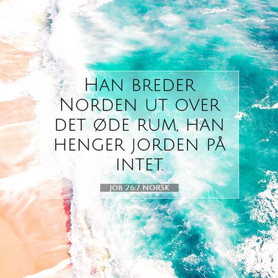 Picture 07 - Job 26:7 NORSK - Han breder Norden ut over det øde rum, han - Bible Verse Picture