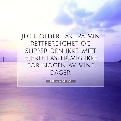 Picture 07 - Job 27:6 NORSK - Jeg holder fast på min rettferdighet og slipper - Bible Verse Picture