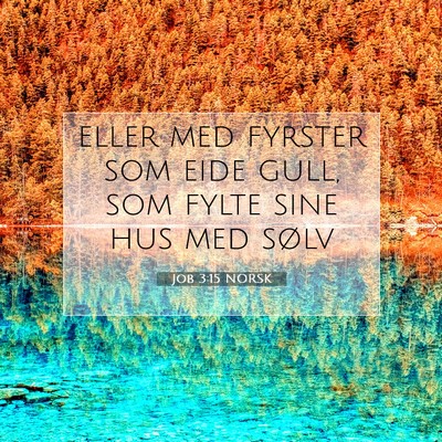Picture 07 - Job 3:15 NORSK - eller med fyrster som eide gull, som fylte sine - Bible Verse Picture