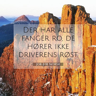 Picture 07 - Job 3:18 NORSK - Der har alle fanger ro, de hører ikke driverens - Bible Verse Picture