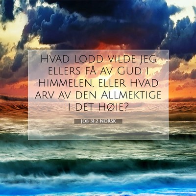 Picture 07 - Job 31:2 NORSK - Hvad lodd vilde jeg ellers få av Gud i himmelen, - Bible Verse Picture