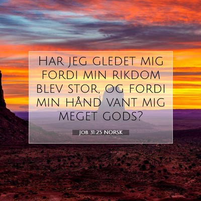 Picture 07 - Job 31:25 NORSK - Har jeg gledet mig fordi min rikdom blev stor, og - Bible Verse Picture
