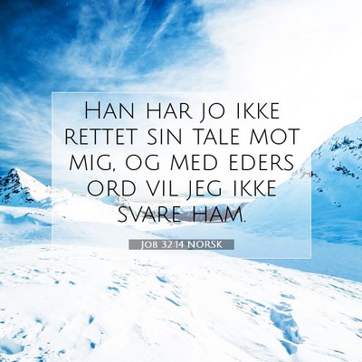 Picture 07 - Job 32:14 NORSK - Han har jo ikke rettet sin tale mot mig, og med - Bible Verse Picture