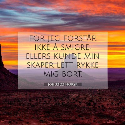 Picture 07 - Job 32:22 NORSK - for jeg forstår ikke å smigre; ellers kunde min - Bible Verse Picture