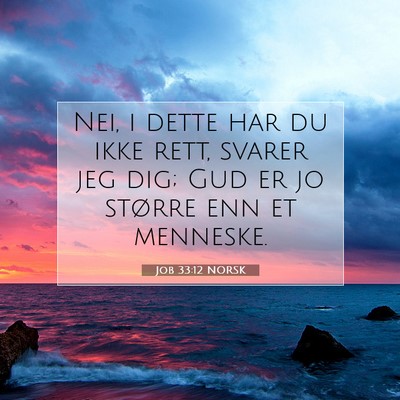 Picture 07 - Job 33:12 NORSK - Nei, i dette har du ikke rett, svarer jeg dig; - Bible Verse Picture