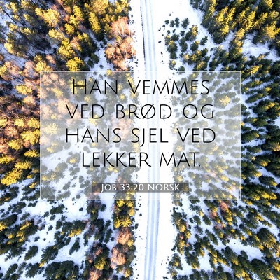 Picture 07 - Job 33:20 NORSK - Han vemmes ved brød og hans sjel ved lekker - Bible Verse Picture