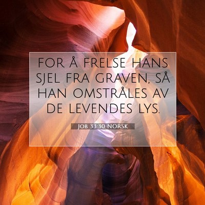Picture 07 - Job 33:30 NORSK - for å frelse hans sjel fra graven, så han - Bible Verse Picture