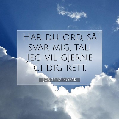 Picture 07 - Job 33:32 NORSK - Har du ord, så svar mig, tal! Jeg vil gjerne gi - Bible Verse Picture