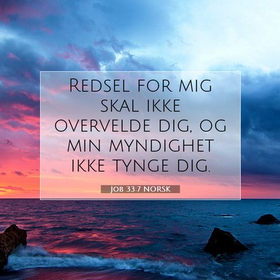 Picture 07 - Job 33:7 NORSK - Redsel for mig skal ikke overvelde dig, og min - Bible Verse Picture