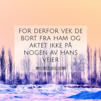 Picture 07 - Job 34:27 NORSK - for derfor vek de bort fra ham og aktet ikke på - Bible Verse Picture