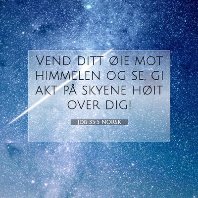 Picture 07 - Job 35:5 NORSK - Vend ditt øie mot himmelen og se, gi akt på - Bible Verse Picture