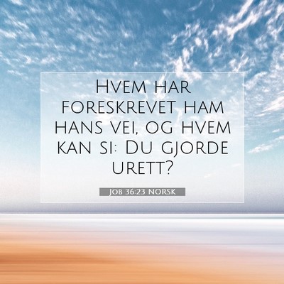 Picture 07 - Job 36:23 NORSK - Hvem har foreskrevet ham hans vei, og hvem kan - Bible Verse Picture