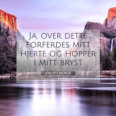 Picture 07 - Job 37:1 NORSK - Ja, over dette forferdes mitt hjerte og hopper i - Bible Verse Picture