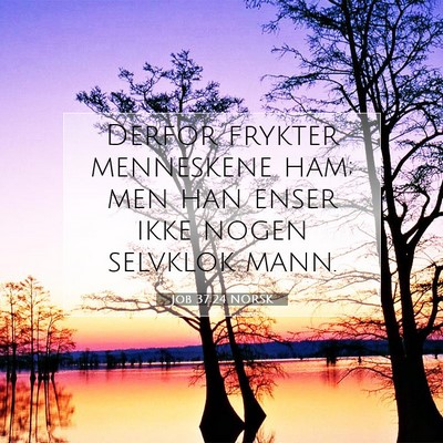 Picture 07 - Job 37:24 NORSK - Derfor frykter menneskene ham; men han enser ikke - Bible Verse Picture