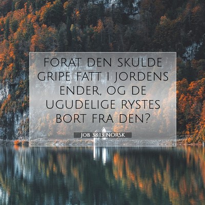 Picture 07 - Job 38:13 NORSK - forat den skulde gripe fatt i jordens ender, og - Bible Verse Picture