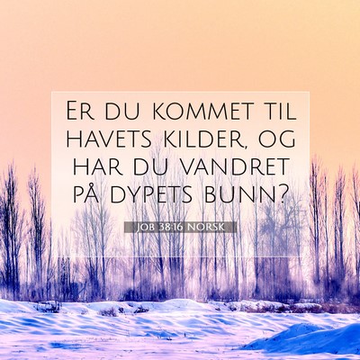 Picture 07 - Job 38:16 NORSK - Er du kommet til havets kilder, og har du vandret - Bible Verse Picture