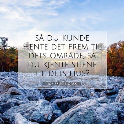 Picture 07 - Job 38:20 NORSK - så du kunde hente det frem til dets område, så - Bible Verse Picture