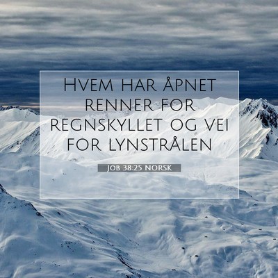 Picture 07 - Job 38:25 NORSK - Hvem har åpnet renner for regnskyllet og vei for - Bible Verse Picture