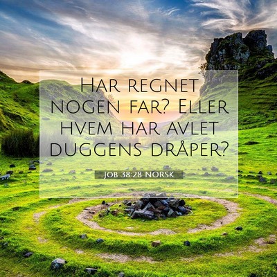 Picture 07 - Job 38:28 NORSK - Har regnet nogen far? Eller hvem har avlet - Bible Verse Picture