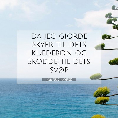 Picture 07 - Job 38:9 NORSK - da jeg gjorde skyer til dets klædebon og skodde - Bible Verse Picture
