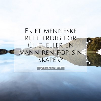 Picture 07 - Job 4:17 NORSK - Er et menneske rettferdig for Gud, eller en mann - Bible Verse Picture