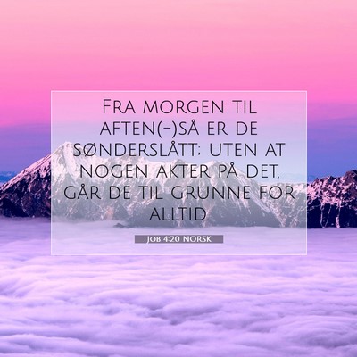 Picture 07 - Job 4:20 NORSK - Fra morgen til aften(-)så er de sønderslått; - Bible Verse Picture