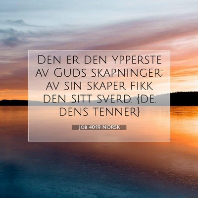 Picture 07 - Job 40:19 NORSK - Den er den ypperste av Guds skapninger; av sin - Bible Verse Picture