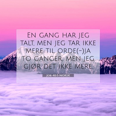 Picture 07 - Job 40:5 NORSK - En gang har jeg talt, men jeg tar ikke mere til - Bible Verse Picture