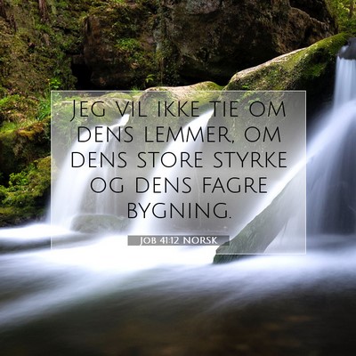 Picture 07 - Job 41:12 NORSK - Jeg vil ikke tie om dens lemmer, om dens store - Bible Verse Picture