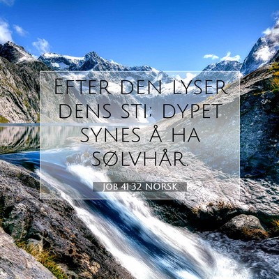 Picture 07 - Job 41:32 NORSK - Efter den lyser dens sti; dypet synes å ha - Bible Verse Picture