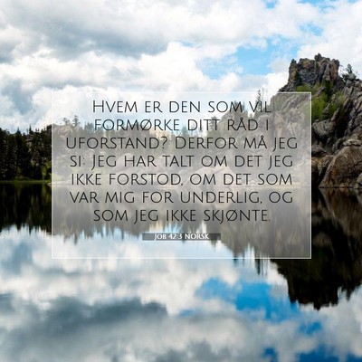 Picture 07 - Job 42:3 NORSK - Hvem er den som vil formørke ditt råd i - Bible Verse Picture