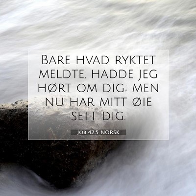 Picture 07 - Job 42:5 NORSK - Bare hvad ryktet meldte, hadde jeg hørt om dig; - Bible Verse Picture