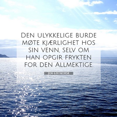 Picture 07 - Job 6:14 NORSK - Den ulykkelige burde møte kjærlighet hos sin - Bible Verse Picture