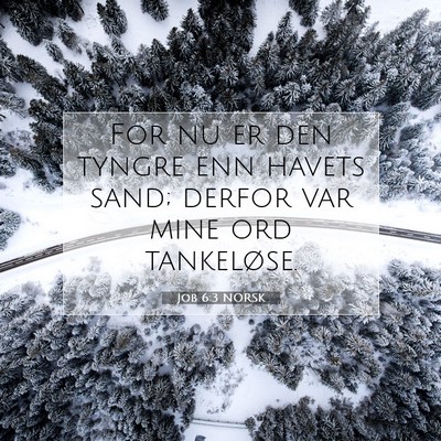 Picture 07 - Job 6:3 NORSK - For nu er den tyngre enn havets sand; derfor var - Bible Verse Picture