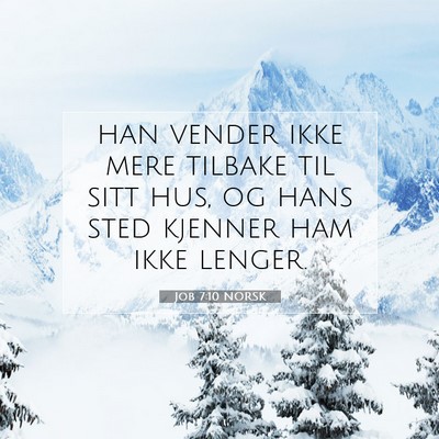 Picture 07 - Job 7:10 NORSK - han vender ikke mere tilbake til sitt hus, og - Bible Verse Picture