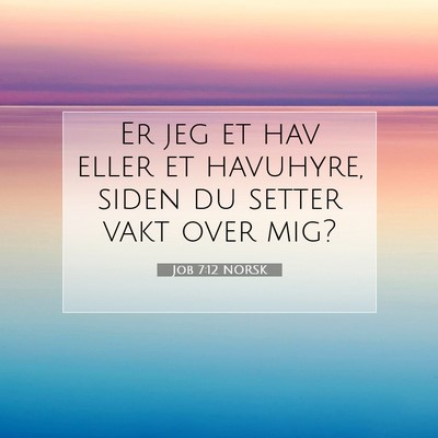 Picture 07 - Job 7:12 NORSK - Er jeg et hav eller et havuhyre, siden du setter - Bible Verse Picture