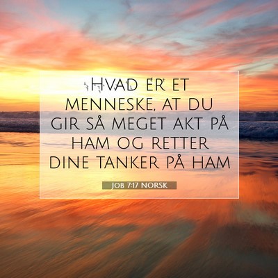 Picture 07 - Job 7:17 NORSK - Hvad er et menneske, at du gir så meget akt på - Bible Verse Picture