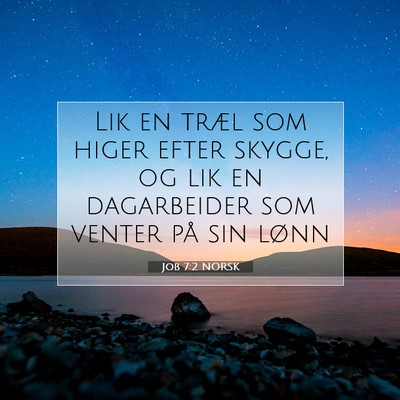 Picture 07 - Job 7:2 NORSK - Lik en træl som higer efter skygge, og lik en - Bible Verse Picture
