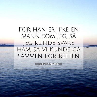 Picture 07 - Job 9:32 NORSK - For han er ikke en mann som jeg, så jeg kunde - Bible Verse Picture