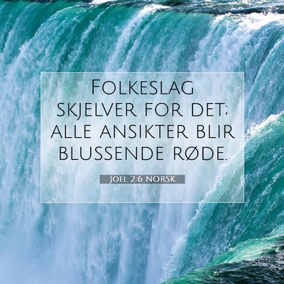 Picture 07 - Joel 2:6 NORSK - Folkeslag skjelver for det; alle ansikter blir - Bible Verse Picture