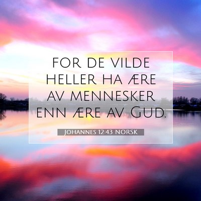 Picture 07 - Johannes 12:43 NORSK - for de vilde heller ha ære av mennesker enn ære - Bible Verse Picture