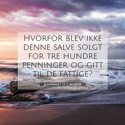 Picture 07 - Johannes 12:5 NORSK - Hvorfor blev ikke denne salve solgt for tre - Bible Verse Picture