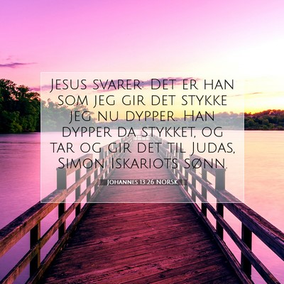 Picture 07 - Johannes 13:26 NORSK - Jesus svarer: Det er han som jeg gir det stykke - Bible Verse Picture