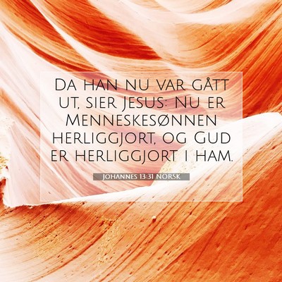 Picture 07 - Johannes 13:31 NORSK - Da han nu var gått ut, sier Jesus: Nu er - Bible Verse Picture
