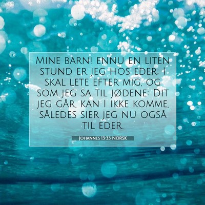 Picture 07 - Johannes 13:33 NORSK - Mine barn! ennu en liten stund er jeg hos eder; I - Bible Verse Picture