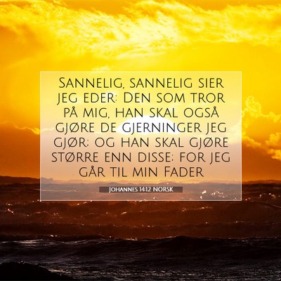 Picture 07 - Johannes 14:12 NORSK - Sannelig, sannelig sier jeg eder: Den som tror - Bible Verse Picture