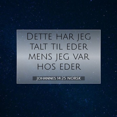 Picture 07 - Johannes 14:25 NORSK - Dette har jeg talt til eder mens jeg var hos - Bible Verse Picture